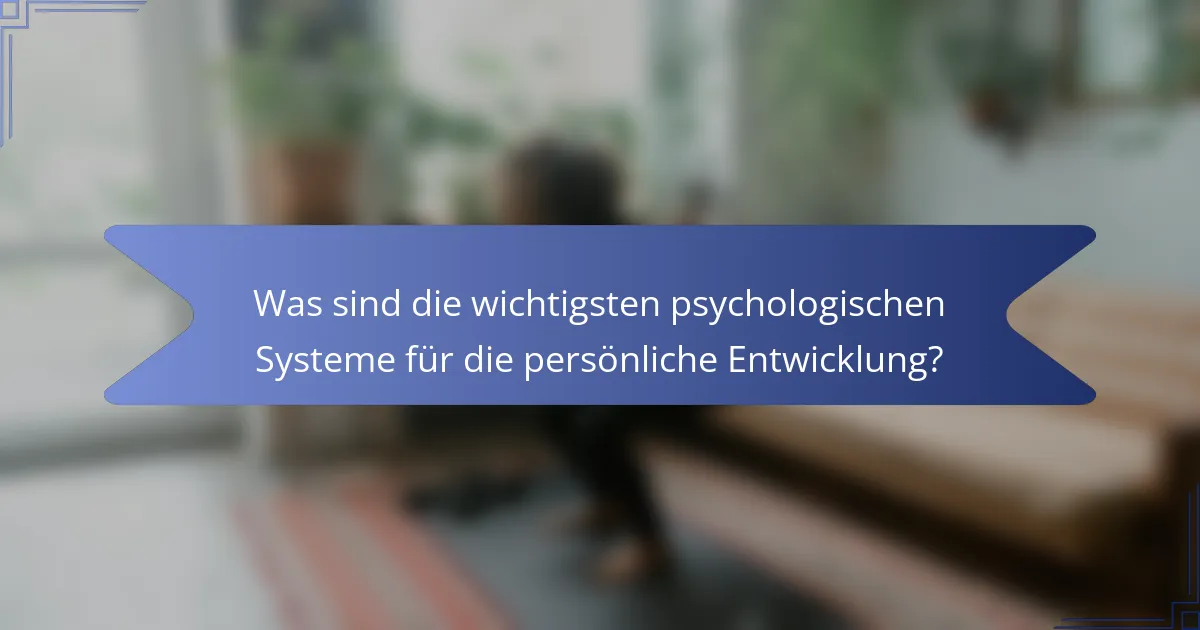 Was sind die wichtigsten psychologischen Systeme für die persönliche Entwicklung?