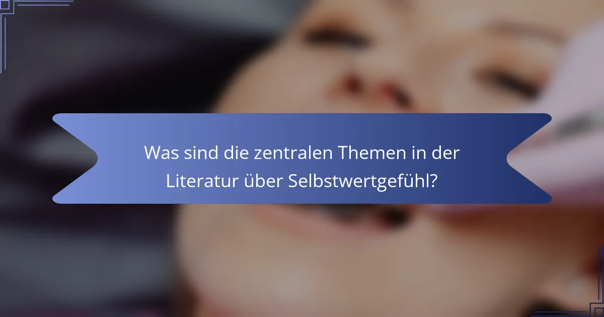 Was sind die zentralen Themen in der Literatur über Selbstwertgefühl?