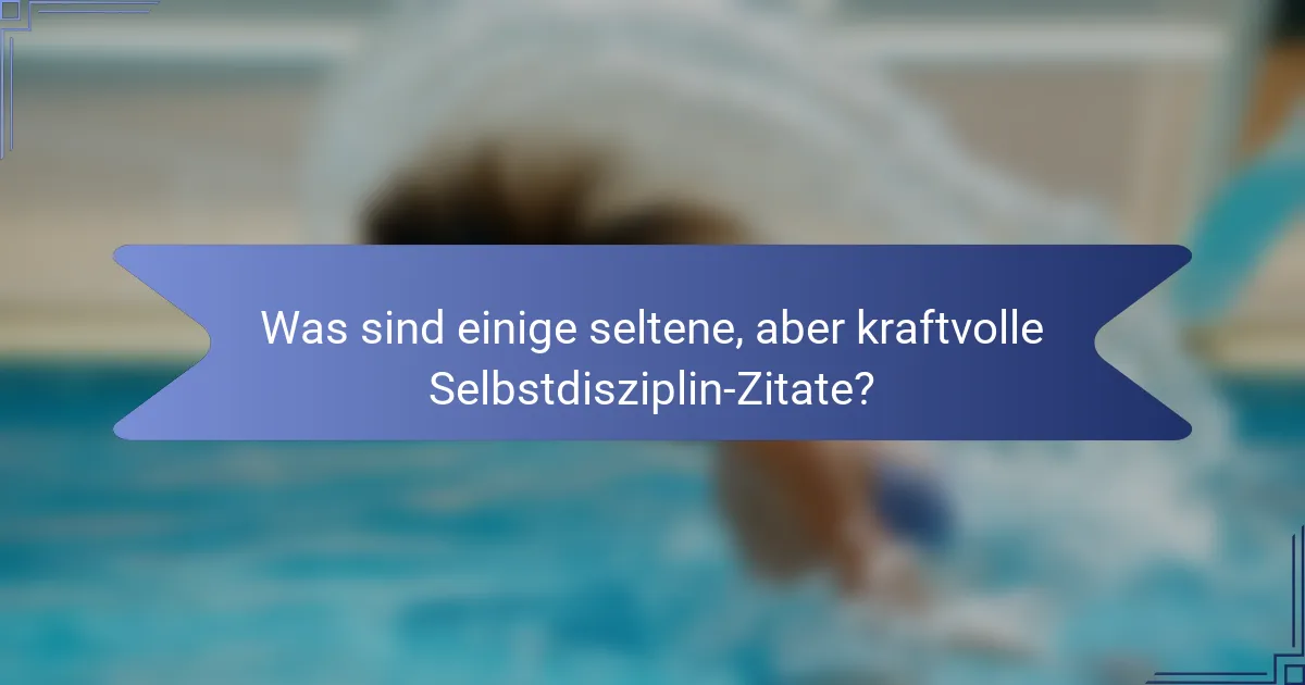 Was sind einige seltene, aber kraftvolle Selbstdisziplin-Zitate?