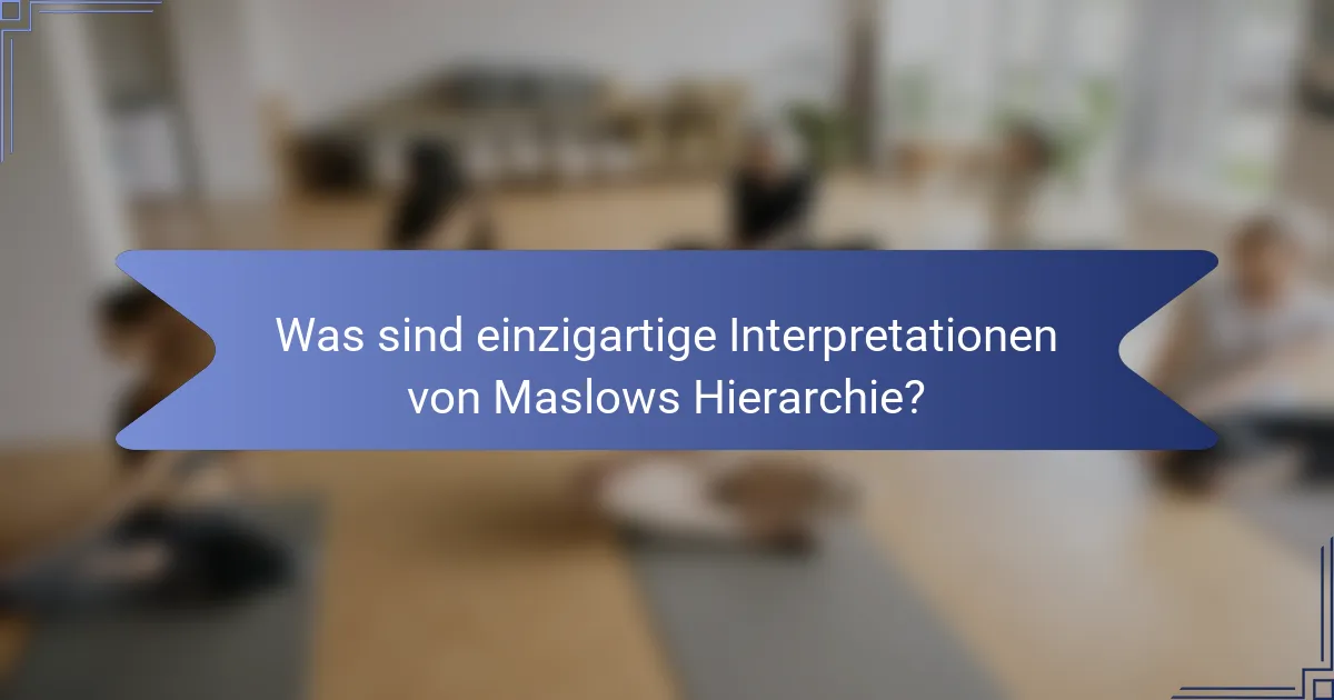 Was sind einzigartige Interpretationen von Maslows Hierarchie?