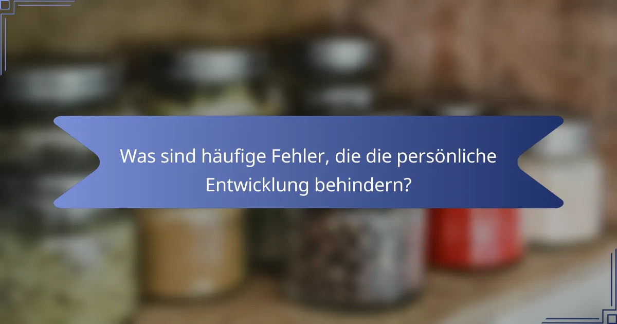 Was sind häufige Fehler, die die persönliche Entwicklung behindern?