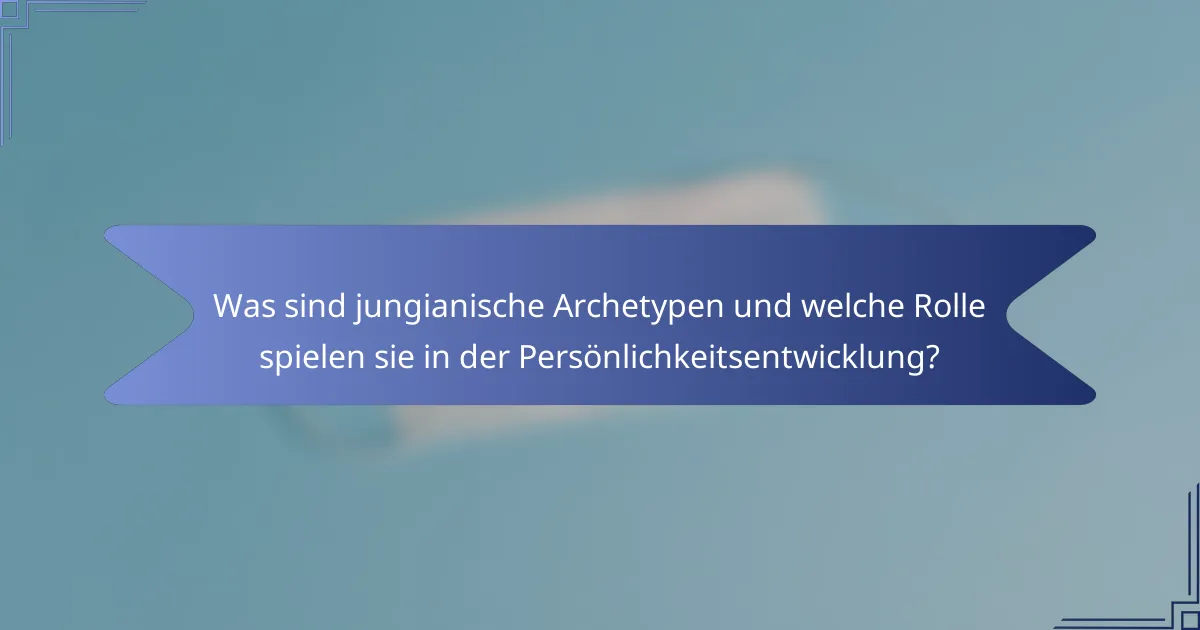 Was sind jungianische Archetypen und welche Rolle spielen sie in der Persönlichkeitsentwicklung?
