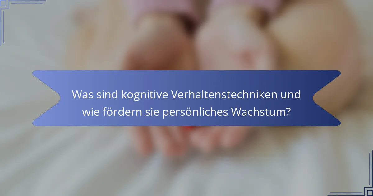 Was sind kognitive Verhaltenstechniken und wie fördern sie persönliches Wachstum?