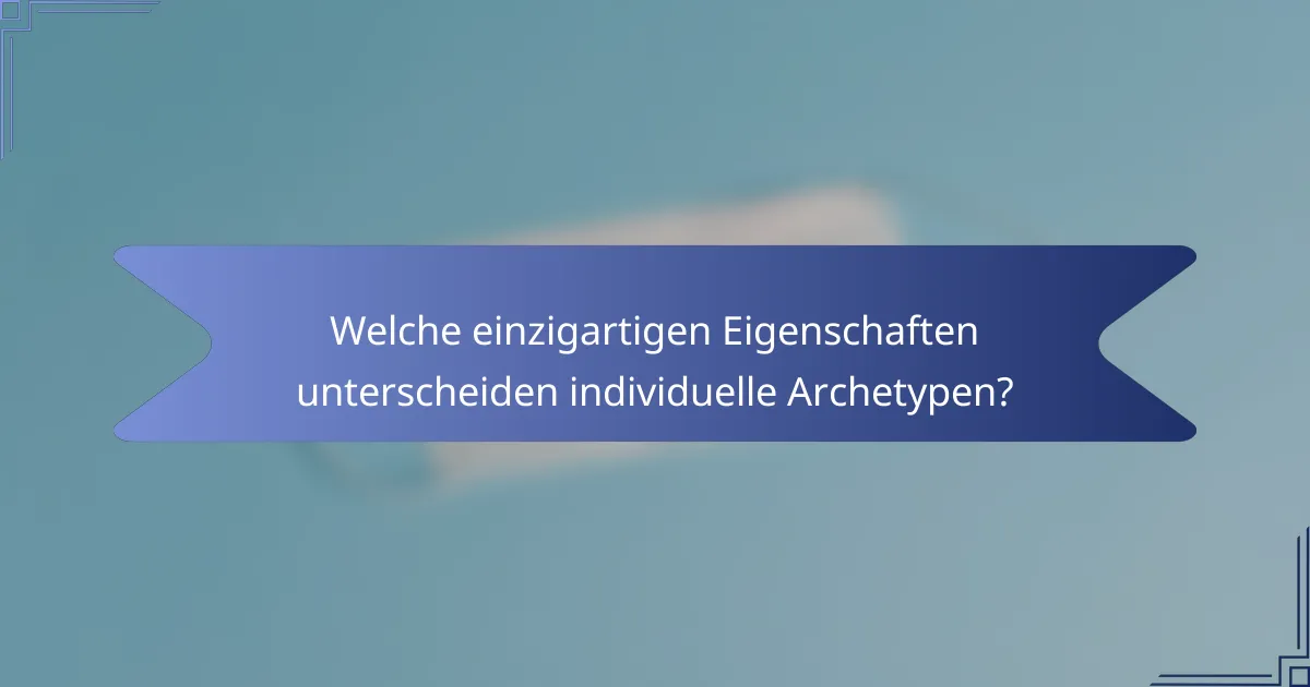 Welche einzigartigen Eigenschaften unterscheiden individuelle Archetypen?