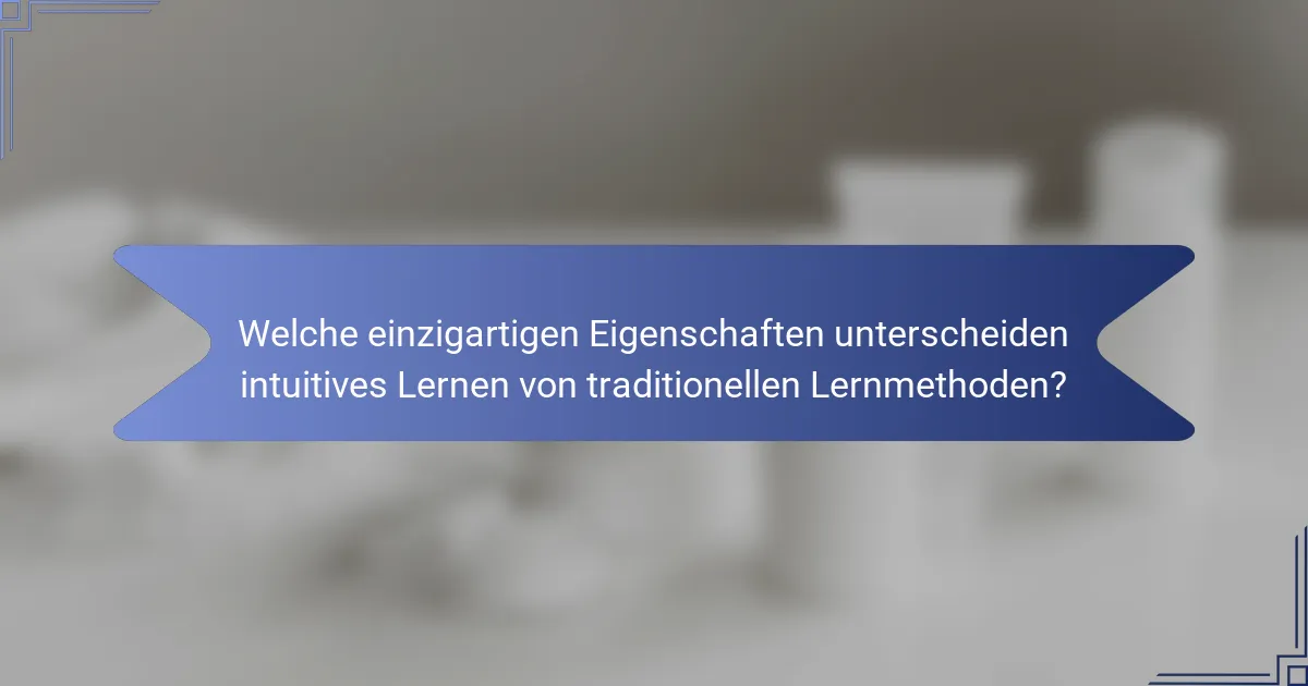 Welche einzigartigen Eigenschaften unterscheiden intuitives Lernen von traditionellen Lernmethoden?