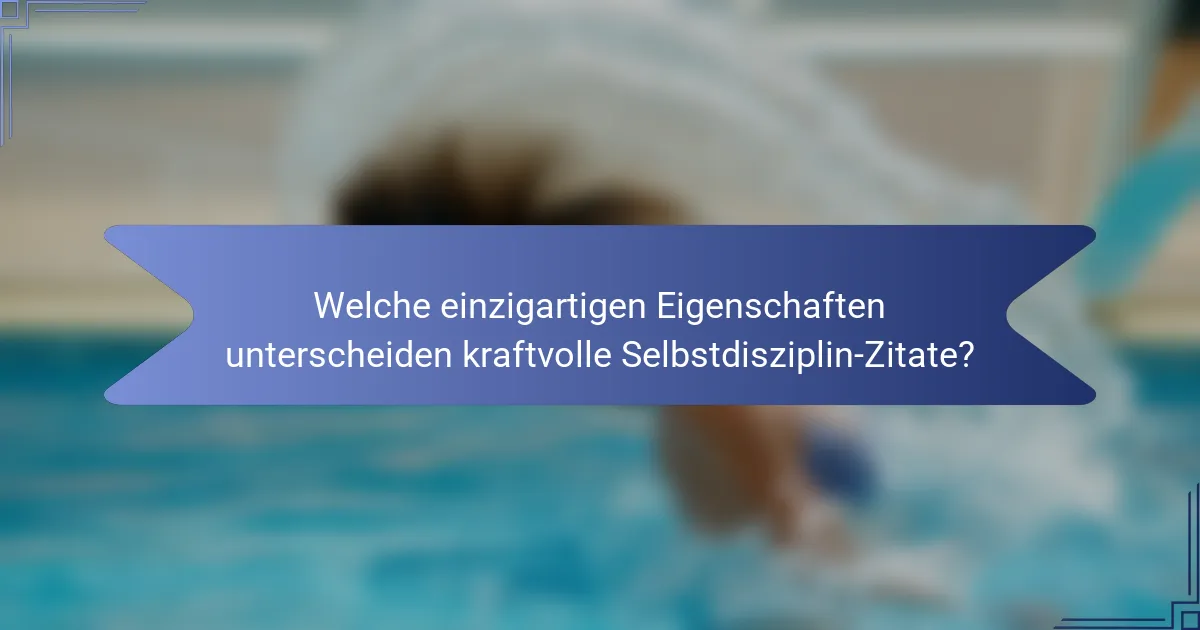Welche einzigartigen Eigenschaften unterscheiden kraftvolle Selbstdisziplin-Zitate?