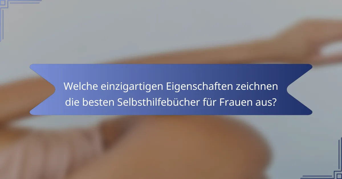 Welche einzigartigen Eigenschaften zeichnen die besten Selbsthilfebücher für Frauen aus?