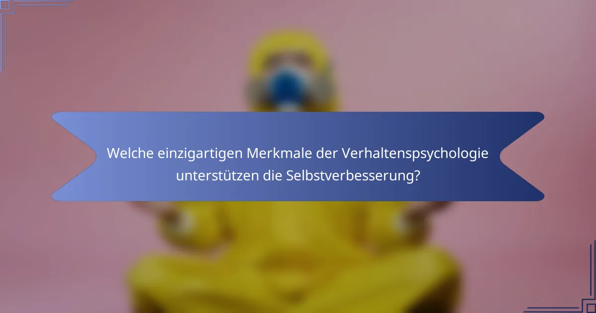 Welche einzigartigen Merkmale der Verhaltenspsychologie unterstützen die Selbstverbesserung?