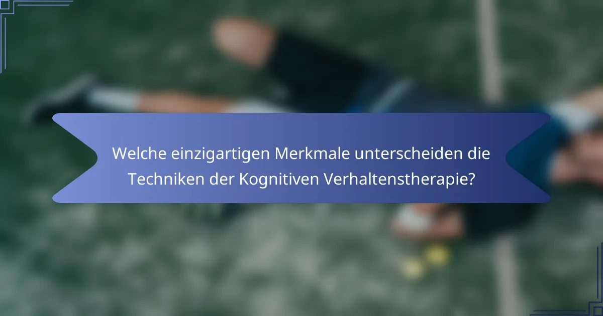 Welche einzigartigen Merkmale unterscheiden die Techniken der Kognitiven Verhaltenstherapie?