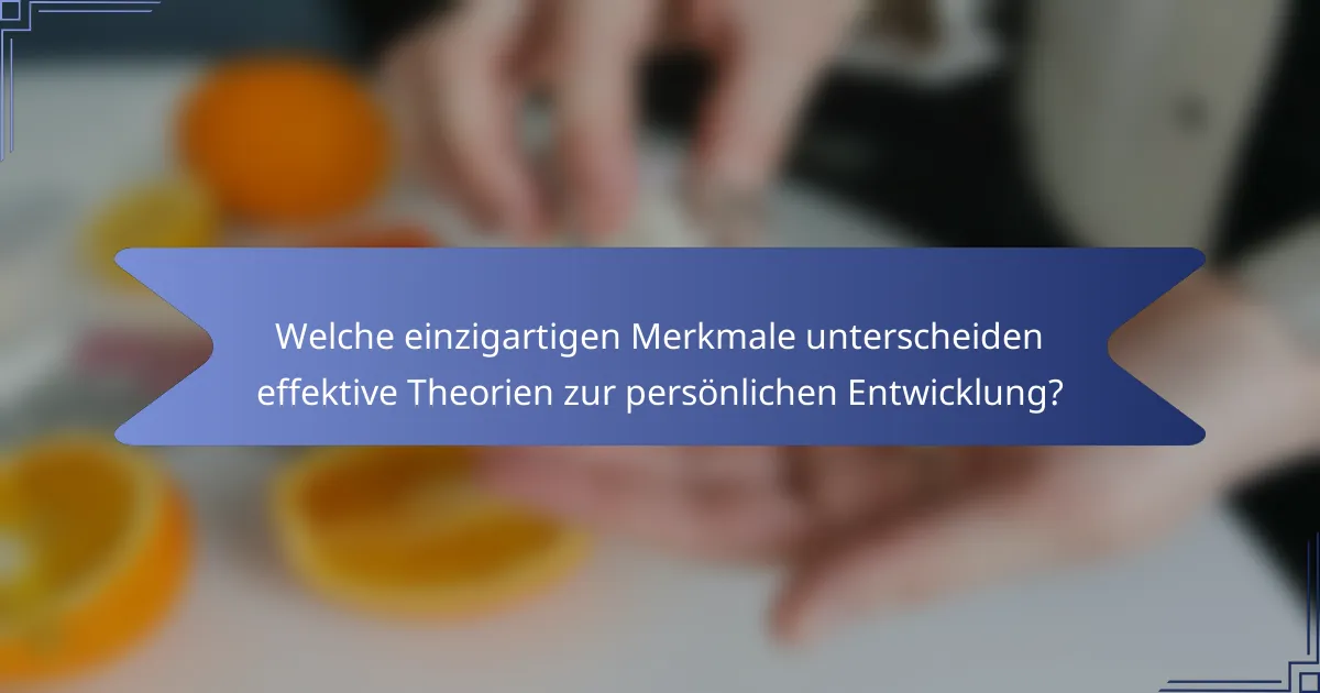 Welche einzigartigen Merkmale unterscheiden effektive Theorien zur persönlichen Entwicklung?