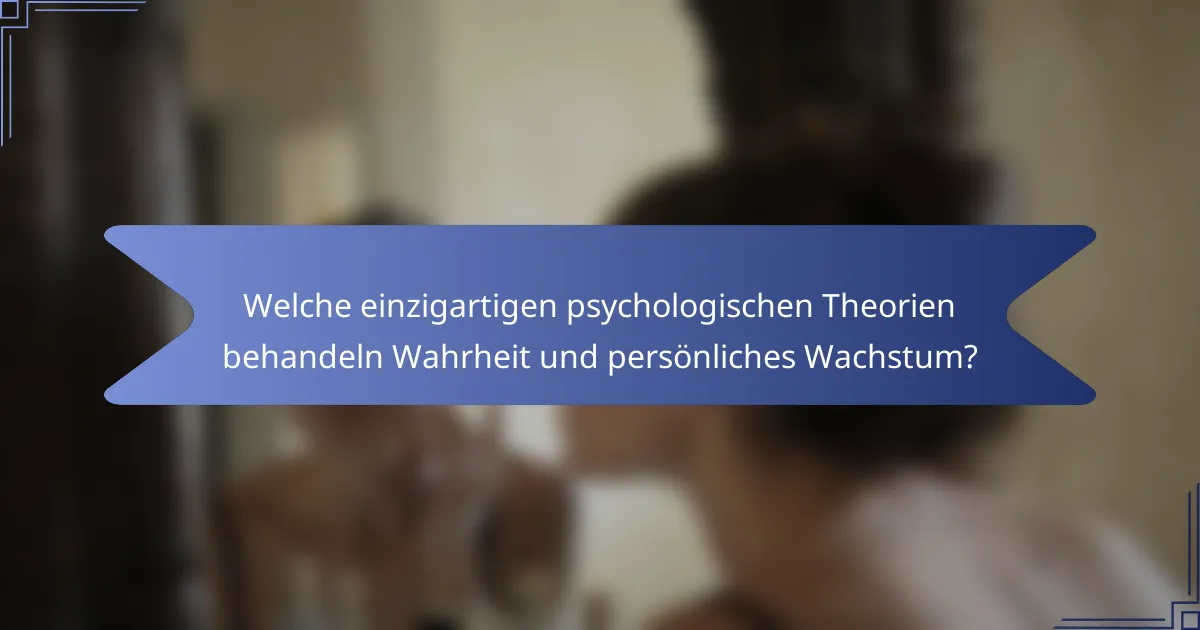 Welche einzigartigen psychologischen Theorien behandeln Wahrheit und persönliches Wachstum?