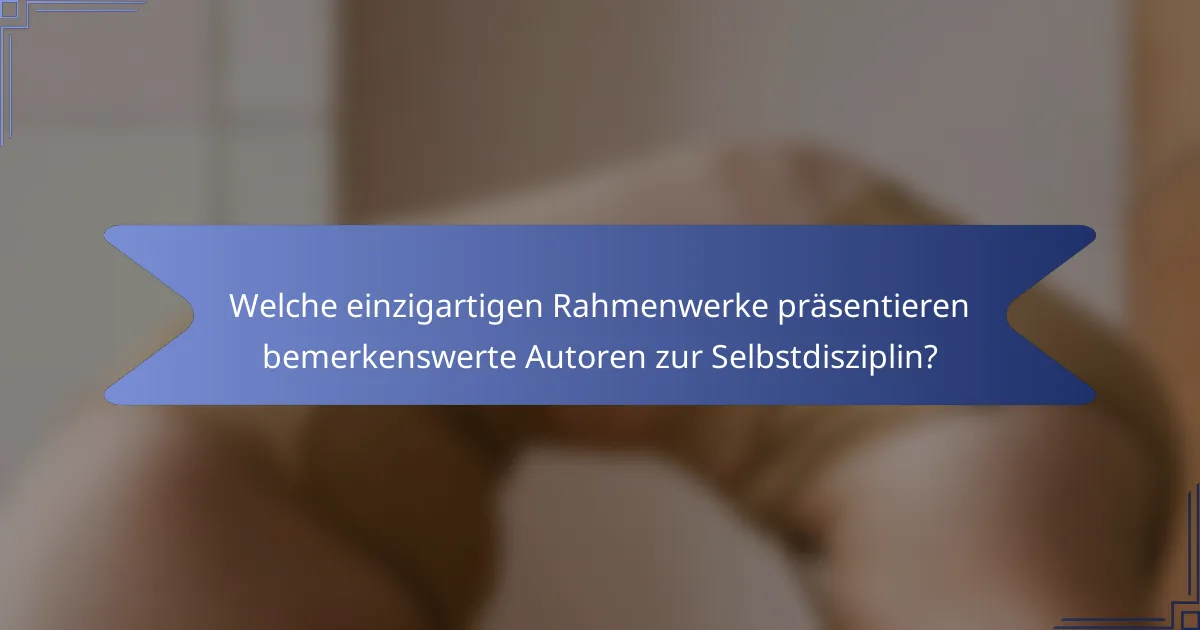 Welche einzigartigen Rahmenwerke präsentieren bemerkenswerte Autoren zur Selbstdisziplin?
