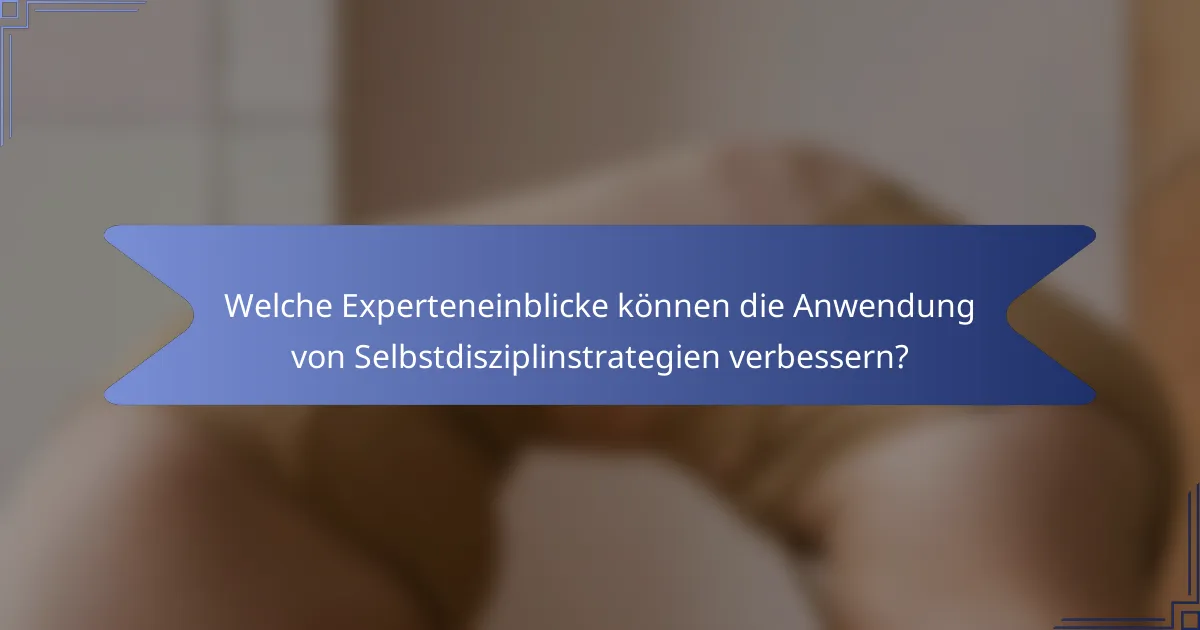Welche Experteneinblicke können die Anwendung von Selbstdisziplinstrategien verbessern?