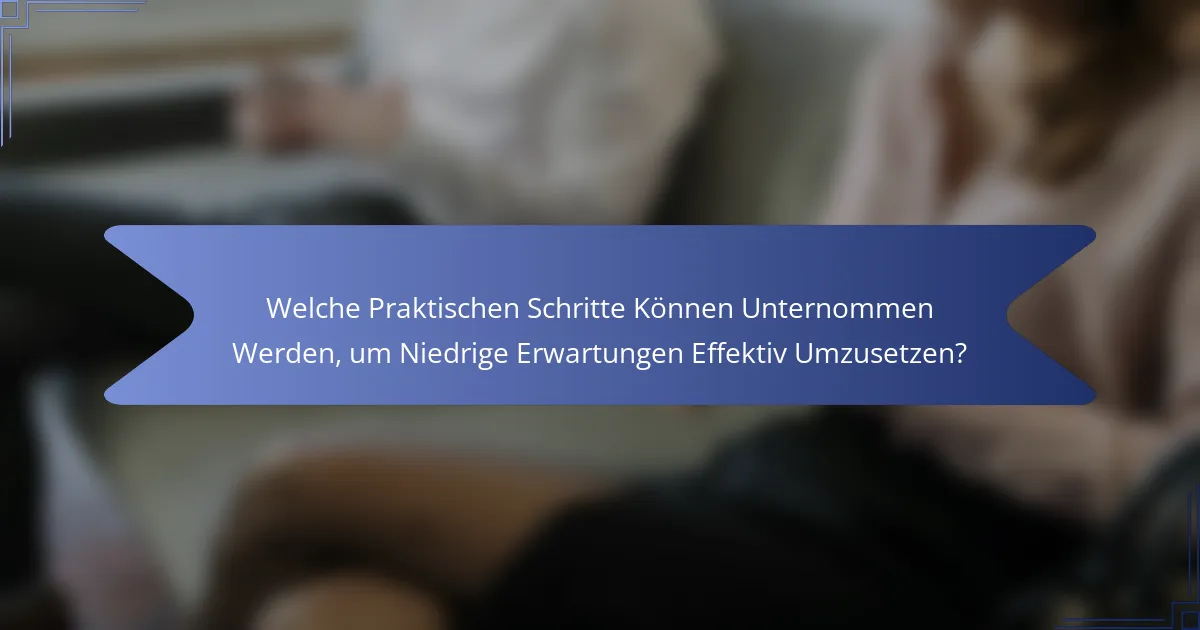 Welche Praktischen Schritte Können Unternommen Werden, um Niedrige Erwartungen Effektiv Umzusetzen?