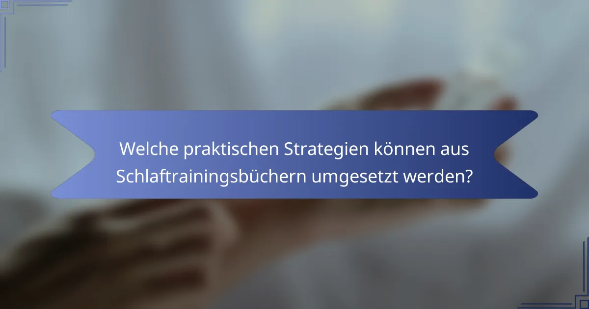 Welche praktischen Strategien können aus Schlaftrainingsbüchern umgesetzt werden?