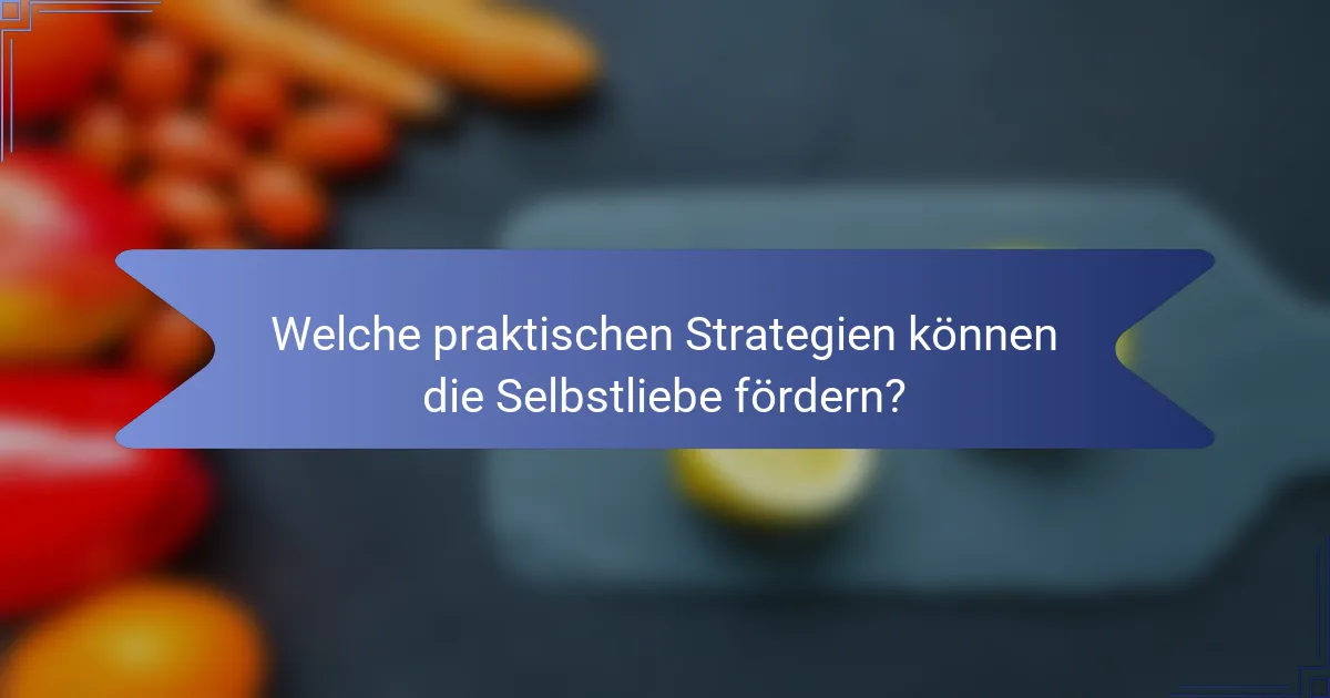 Welche praktischen Strategien können die Selbstliebe fördern?