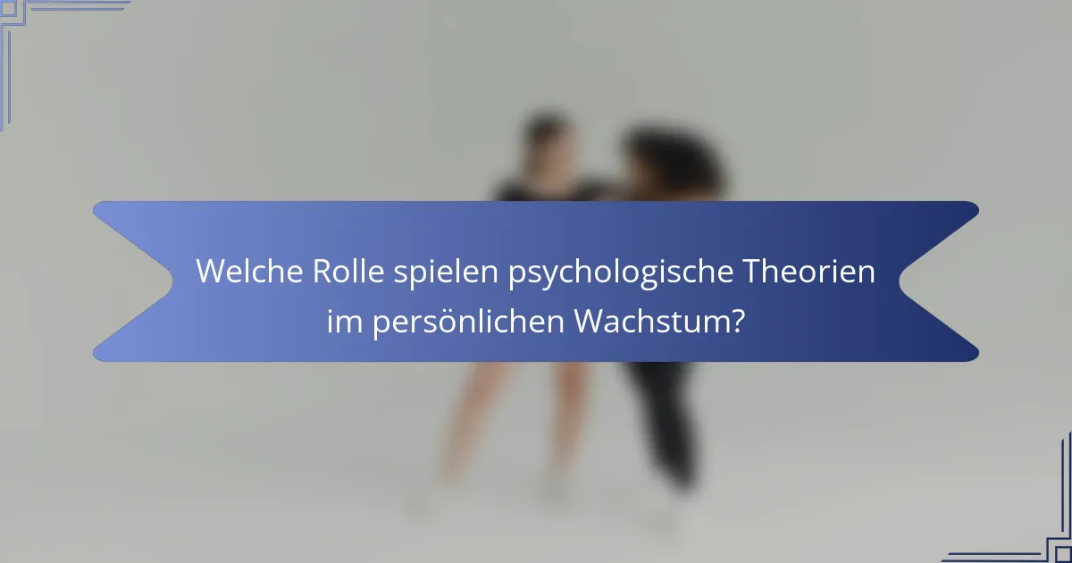 Welche Rolle spielen psychologische Theorien im persönlichen Wachstum?