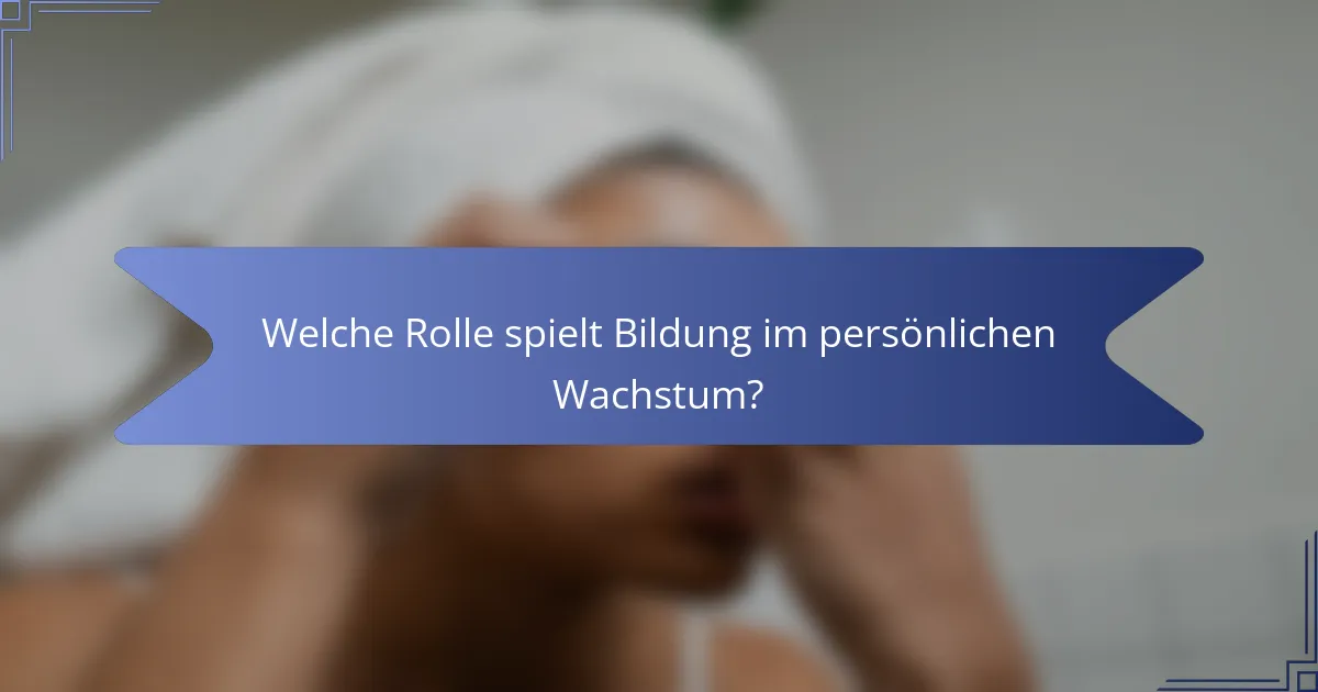 Welche Rolle spielt Bildung im persönlichen Wachstum?