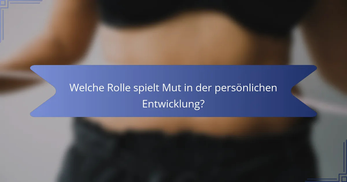 Welche Rolle spielt Mut in der persönlichen Entwicklung?