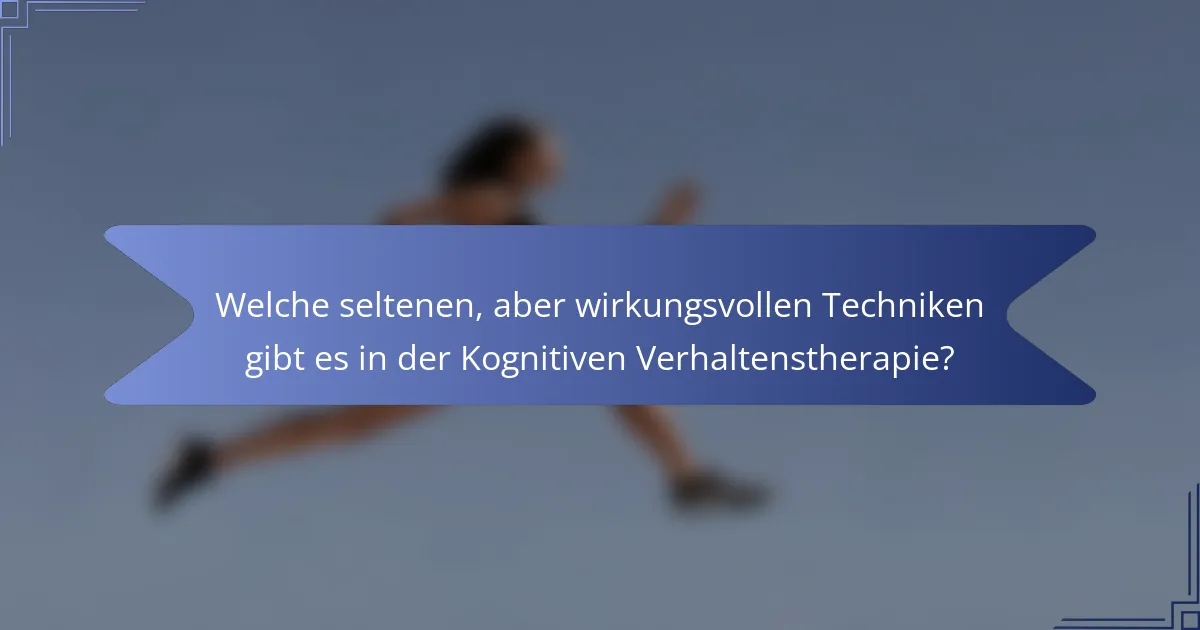 Welche seltenen, aber wirkungsvollen Techniken gibt es in der Kognitiven Verhaltenstherapie?