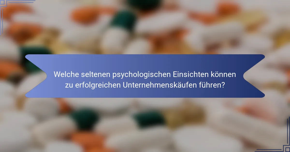 Welche seltenen psychologischen Einsichten können zu erfolgreichen Unternehmenskäufen führen?