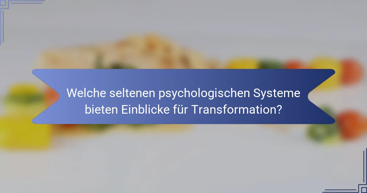 Welche seltenen psychologischen Systeme bieten Einblicke für Transformation?