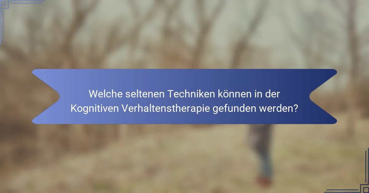 Welche seltenen Techniken können in der Kognitiven Verhaltenstherapie gefunden werden?