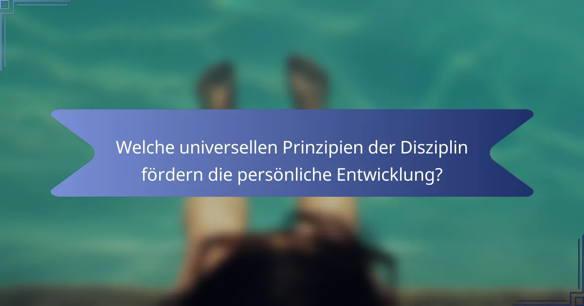 Welche universellen Prinzipien der Disziplin fördern die persönliche Entwicklung?