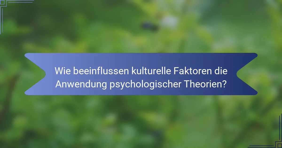 Wie beeinflussen kulturelle Faktoren die Anwendung psychologischer Theorien?