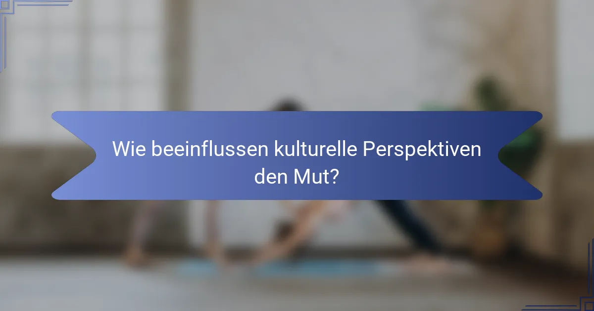Wie beeinflussen kulturelle Perspektiven den Mut?