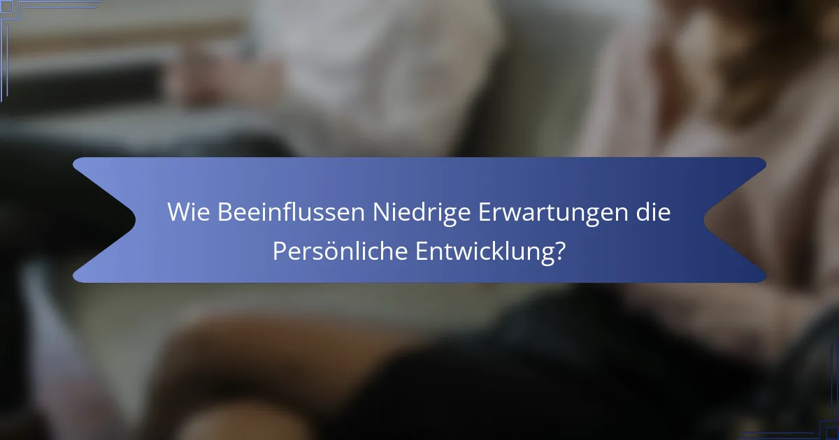 Wie Beeinflussen Niedrige Erwartungen die Persönliche Entwicklung?
