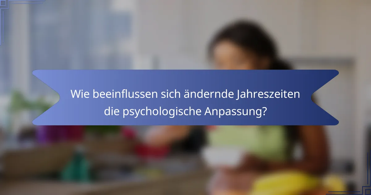Wie beeinflussen sich ändernde Jahreszeiten die psychologische Anpassung?