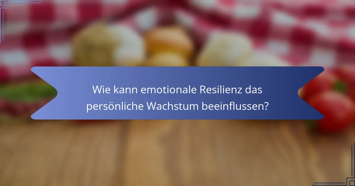 Wie kann emotionale Resilienz das persönliche Wachstum beeinflussen?