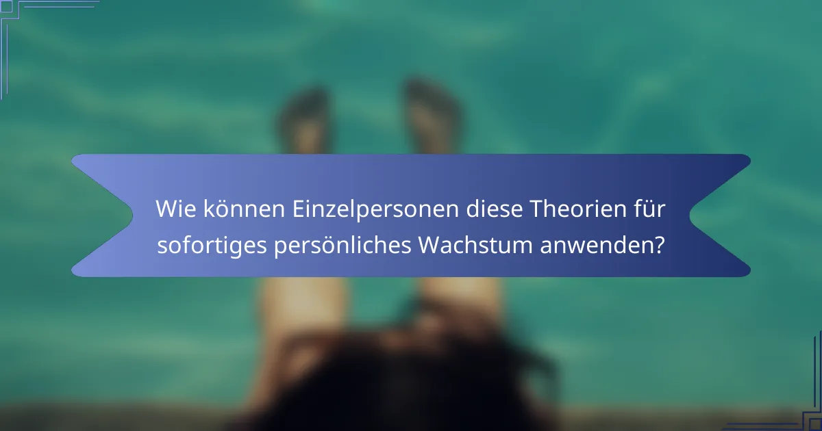 Wie können Einzelpersonen diese Theorien für sofortiges persönliches Wachstum anwenden?