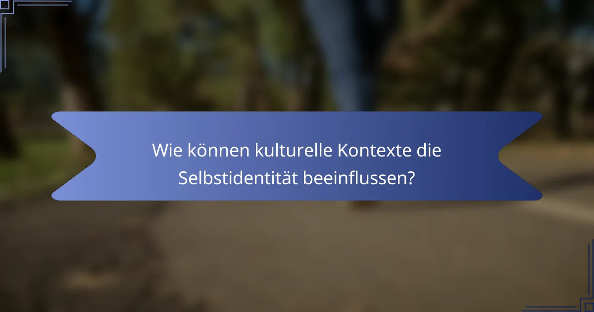 Wie können kulturelle Kontexte die Selbstidentität beeinflussen?