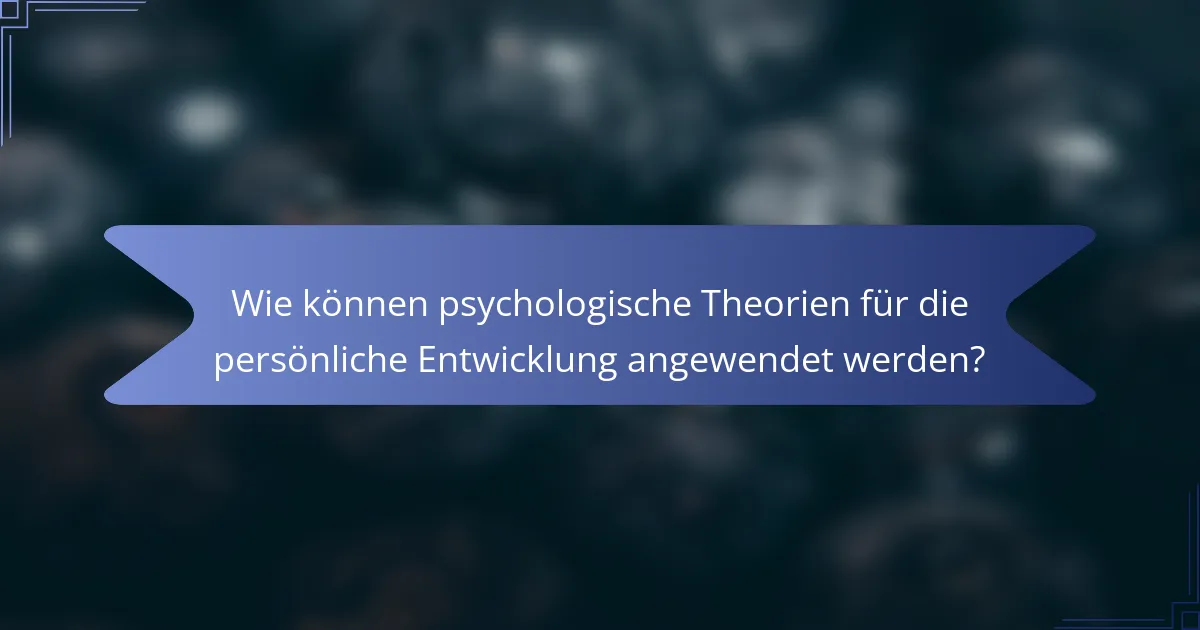 Wie können psychologische Theorien für die persönliche Entwicklung angewendet werden?