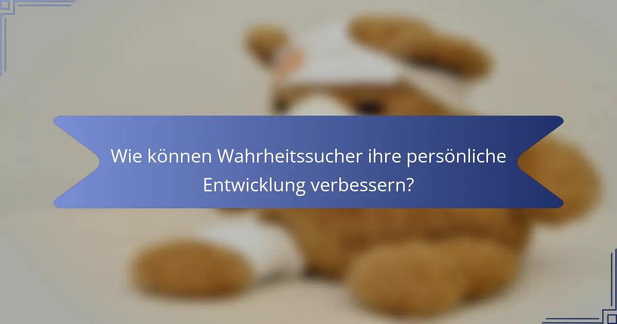 Wie können Wahrheitssucher ihre persönliche Entwicklung verbessern?