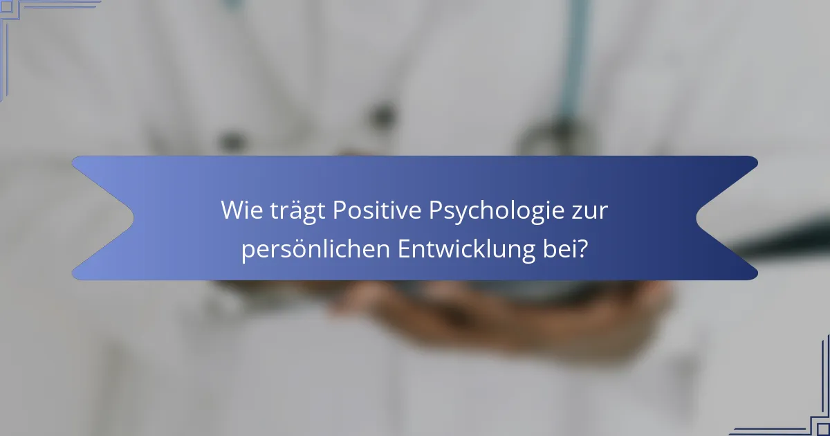 Wie trägt Positive Psychologie zur persönlichen Entwicklung bei?