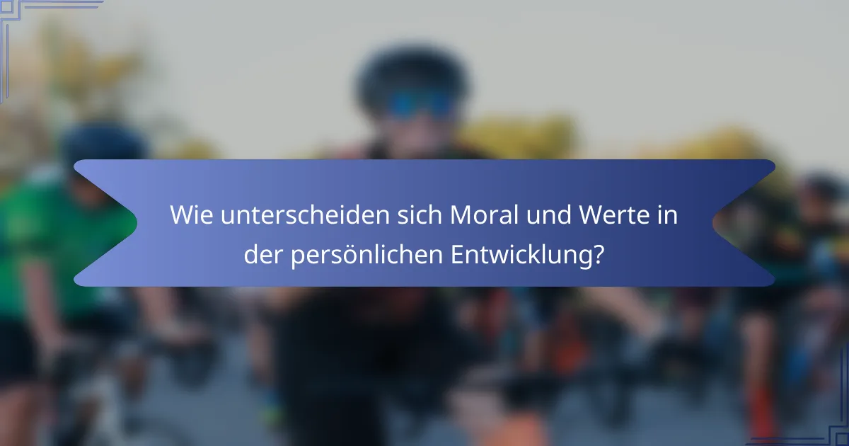 Wie unterscheiden sich Moral und Werte in der persönlichen Entwicklung?